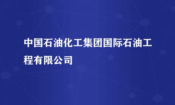 中国石油化工集团国际石油工程有限公司