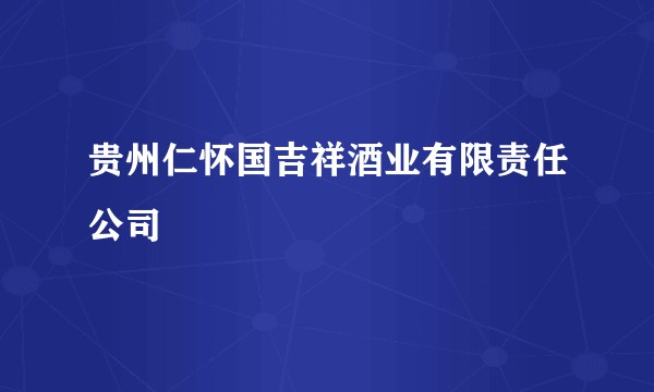 贵州仁怀国吉祥酒业有限责任公司