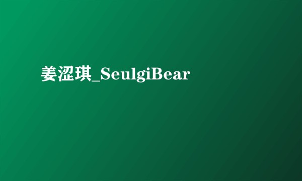 姜涩琪_SeulgiBear