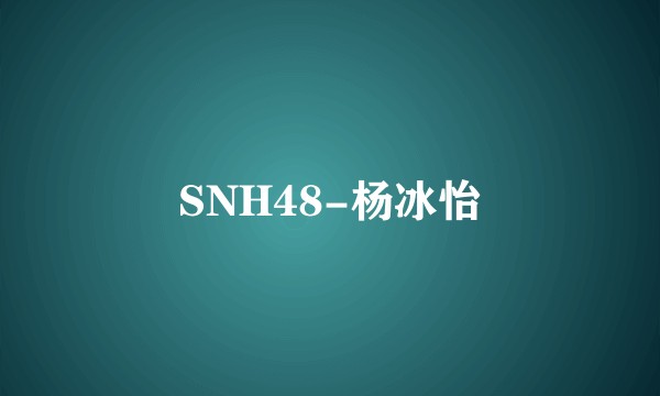 SNH48-杨冰怡