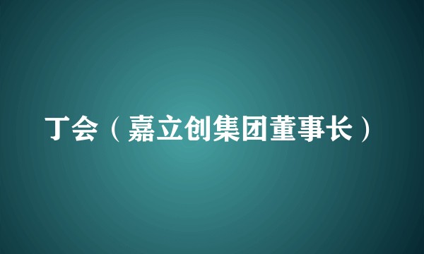 丁会（嘉立创集团董事长）
