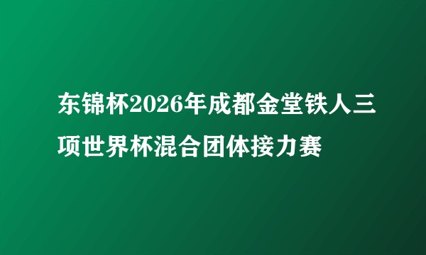 东锦杯2026年成都金堂铁人三项世界杯混合团体接力赛