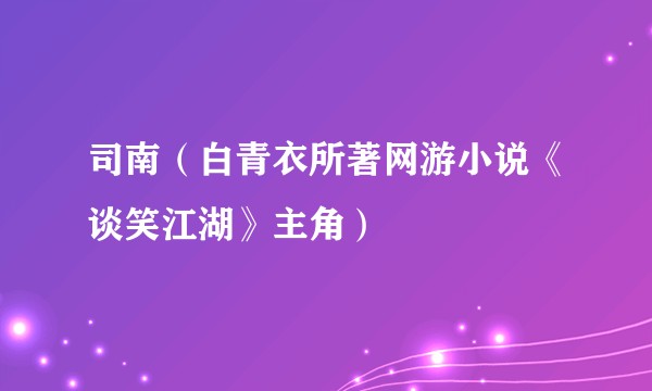 司南（白青衣所著网游小说《谈笑江湖》主角）