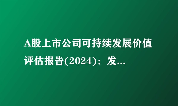A股上市公司可持续发展价值评估报告(2024)：发现中国“义利99”