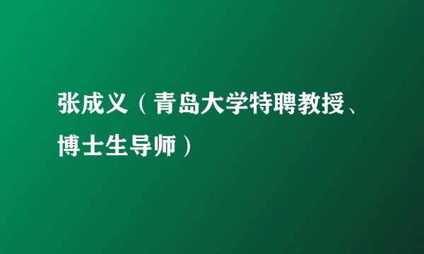张成义（青岛大学特聘教授、博士生导师）