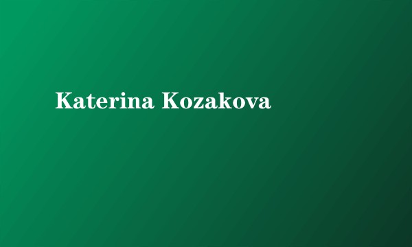 Katerina Kozakova