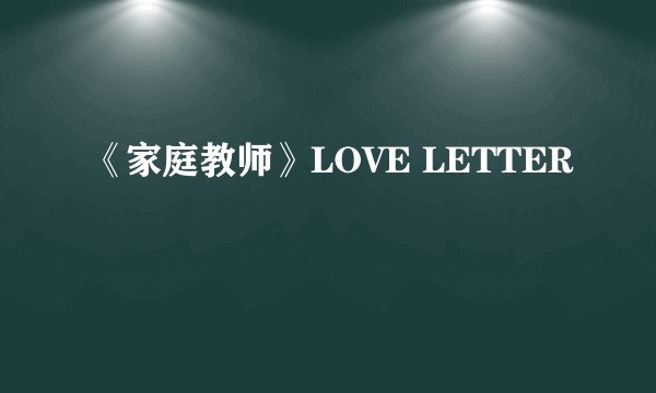 《家庭教师》LOVE LETTER