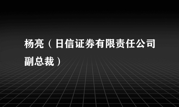 杨亮（日信证券有限责任公司副总裁）