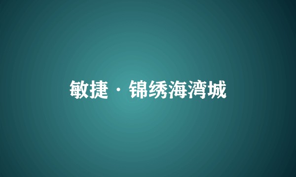 敏捷·锦绣海湾城