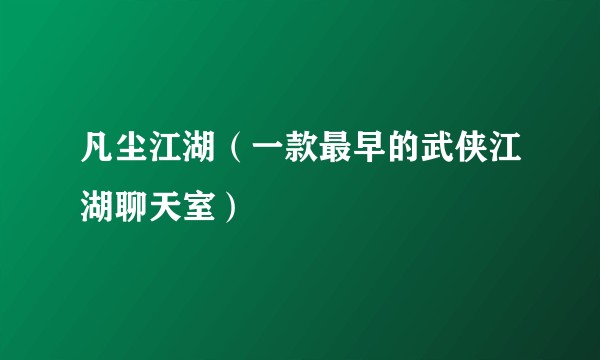 凡尘江湖（一款最早的武侠江湖聊天室）
