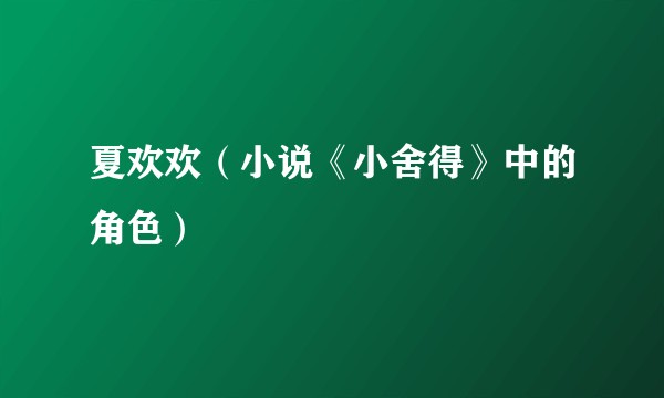 夏欢欢（小说《小舍得》中的角色）