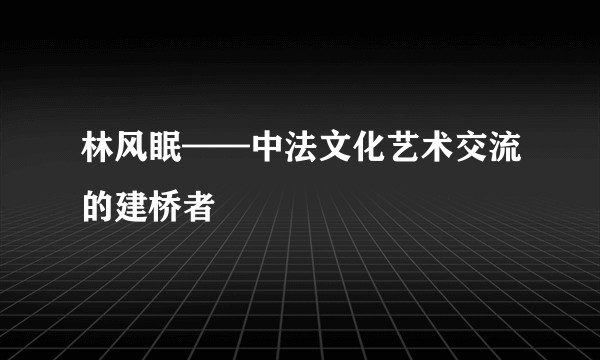 林风眠——中法文化艺术交流的建桥者