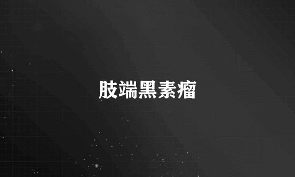 肢端黑素瘤