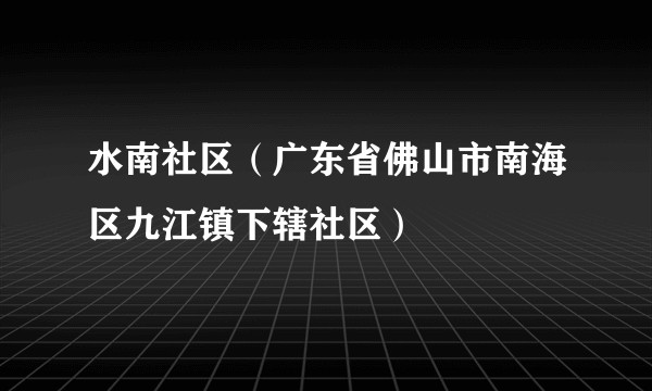 水南社区（广东省佛山市南海区九江镇下辖社区）