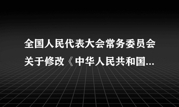 全国人民代表大会常务委员会关于修改《中华人民共和国电力法》等四部法律的决定