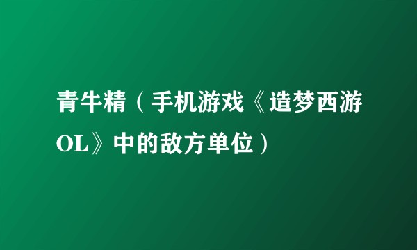 青牛精（手机游戏《造梦西游OL》中的敌方单位）
