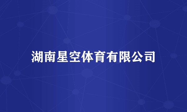 湖南星空体育有限公司