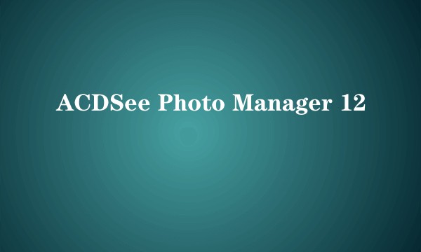 ACDSee Photo Manager 12