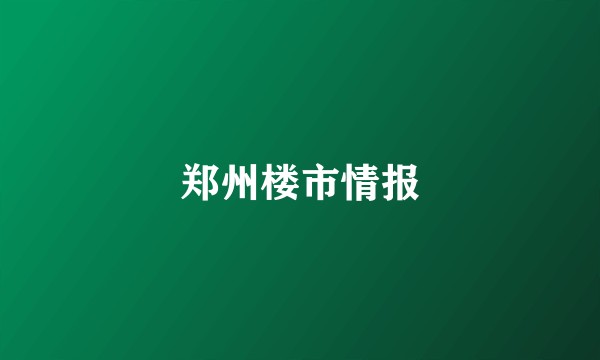 郑州楼市情报