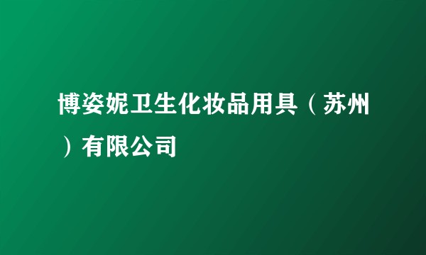 博姿妮卫生化妆品用具（苏州）有限公司