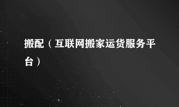 搬配（互联网搬家运货服务平台）