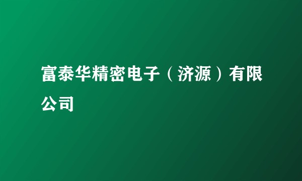 富泰华精密电子（济源）有限公司