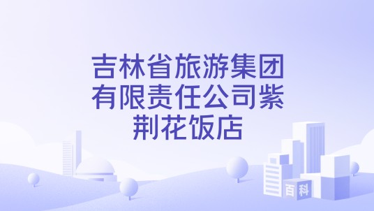 吉林省旅游集团有限责任公司紫荆花饭店