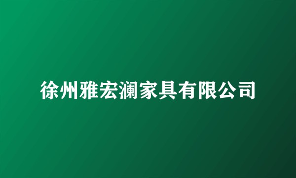 徐州雅宏澜家具有限公司
