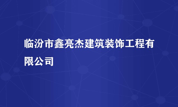 临汾市鑫亮杰建筑装饰工程有限公司