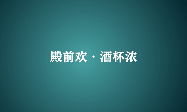 殿前欢·酒杯浓