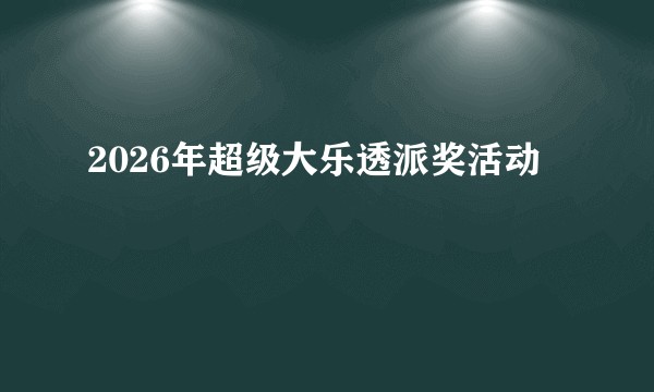 2026年超级大乐透派奖活动