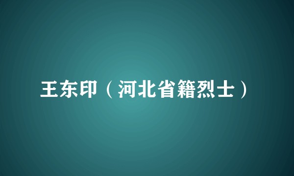 王东印(河北省籍烈士)