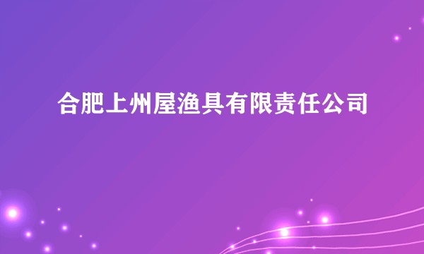 合肥上州屋渔具有限责任公司
