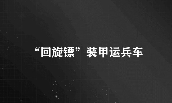 “回旋镖”装甲运兵车