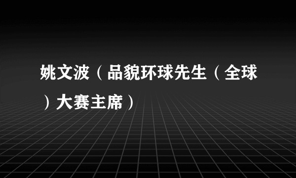 姚文波（品貌环球先生（全球）大赛主席）