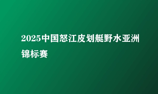 2025中国怒江皮划艇野水亚洲锦标赛