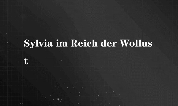 Sylvia im Reich der Wollust