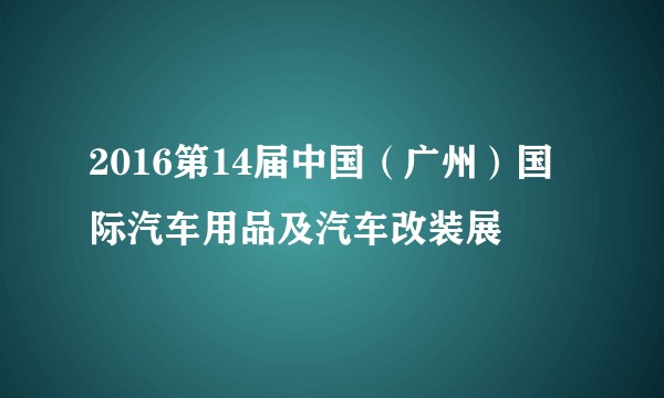2016第14届中国（广州）国际汽车用品及汽车改装展