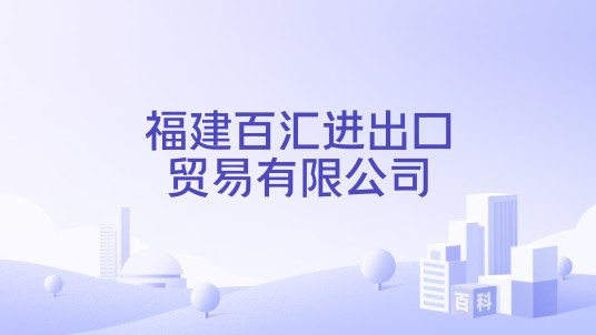 福建百汇进出口贸易有限公司