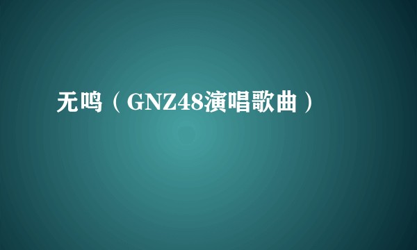 无鸣（GNZ48演唱歌曲）