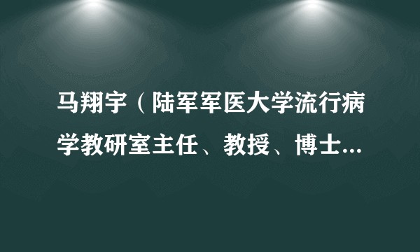马翔宇（陆军军医大学流行病学教研室主任、教授、博士研究生导师）