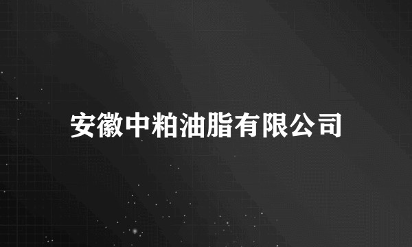 安徽中粕油脂有限公司