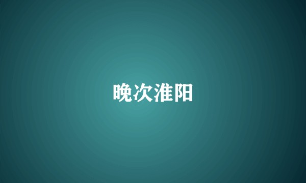 晚次淮阳