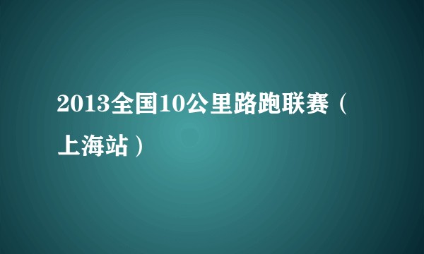 2013全国10公里路跑联赛（上海站）