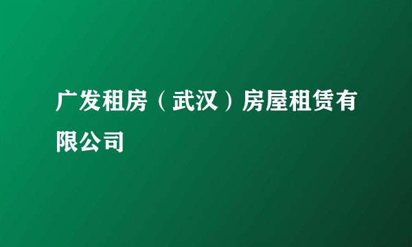 广发租房（武汉）房屋租赁有限公司