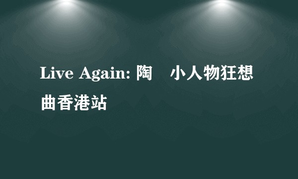 Live Again: 陶喆小人物狂想曲香港站
