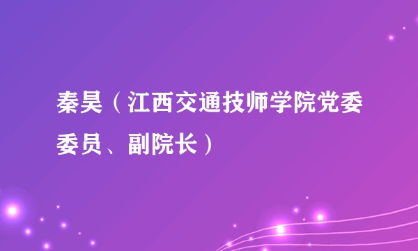 秦昊（江西交通技师学院党委委员、副院长）