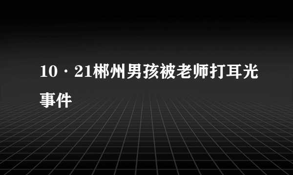 10·21郴州男孩被老师打耳光事件