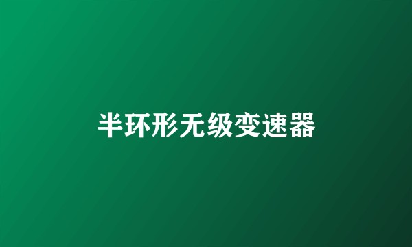 半环形无级变速器