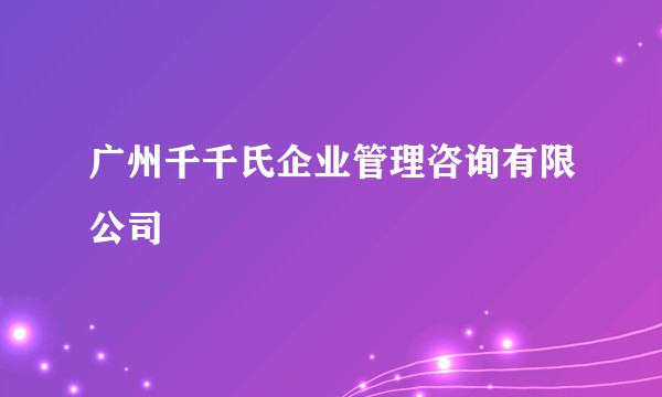 广州千千氏企业管理咨询有限公司